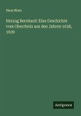 Herzog Bernhard: Eine Geschichte vom Oberrhein aus den Jahren 1638, 1639 Herzog Bernhard: Eine Geschichte vom Oberrhein aus den Jahren 1638, 1639