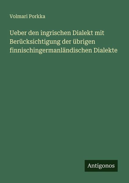 Ueber den ingrischen Dialekt mit Berücksichtigung der übrigen finnischingermanländischen Dialekte Ueber den ingrischen Dialekt mit Berücksichtigung der übrigen finnischingermanländischen Dialekte