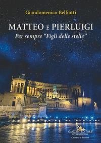 Matteo e Pierluigi. Per sempre 'Figli delle stelle' - Belliotti, Giandomenico Matteo e Pierluigi. Per sempre 'Figli delle stelle' - Belliotti, Giandomenico