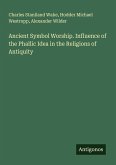 Ancient Symbol Worship. Influence of the Phallic Idea in the Religions of Antiquity Ancient Symbol Worship. Influence of the Phallic Idea in the Religions of Antiquity