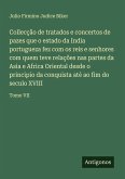 Collecção de tratados e concertos de pazes que o estado da India portugueza fez com os reis e senhores com quem teve relações nas partes da Asia e Africa Oriental desde o principio da conquista até ao fim do seculo XVIII Collecção de tratados e concertos de pazes que o estado da India portugueza fez com os reis e senhores com quem teve relações nas partes da Asia e Africa Oriental desde o principio da conquista até ao fim do seculo XVIII