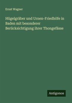 Cover Hügelgräber und Urnen-Friedhöfe in Baden mit besonderer Berücksichtigung ihrer Thongefässe