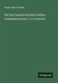 Gai Iuli Caesaris de bello Gallico commentariorum i. ii (-octavus) Gai Iuli Caesaris de bello Gallico commentariorum i. ii (-octavus)
