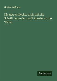 Die neu entdeckte urchristliche Schrift Lehre der zwölf Apostel an die Völker - Volkmar, Gustav Die neu entdeckte urchristliche Schrift Lehre der zwölf Apostel an die Völker - Volkmar, Gustav