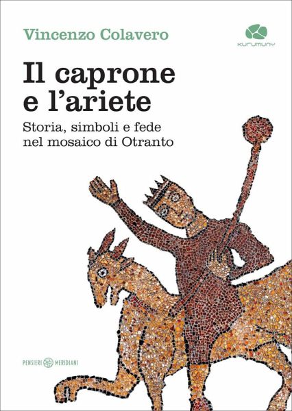 Il caprone e l'ariete. Storia, simboli e fede nel mosaico di Otranto Il caprone e l'ariete. Storia, simboli e fede nel mosaico di Otranto