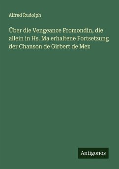 Über die Vengeance Fromondin, die allein in Hs. Ma erhaltene Fortsetzung der Chanson de Girbert de Mez - Rudolph, Alfred