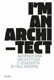 I am an architect. Alfonso Femia. Architettura e generosità I am an architect. Alfonso Femia. Architettura e generosità