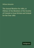 The Annual Monitor for 1883, or Obitary of the Members of the Society of Friends in Great Britain and Ireland for the Year 1882