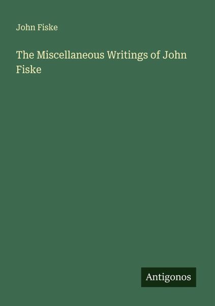 The Miscellaneous Writings of John Fiske The Miscellaneous Writings of John Fiske