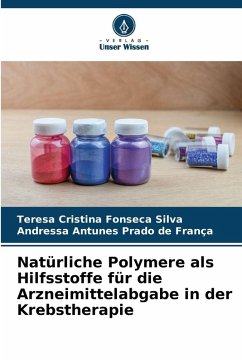 Natürliche Polymere als Hilfsstoffe für die Arzneimittelabgabe in der Krebstherapie - Silva, Teresa Cristina Fonseca;França, Andressa Antunes Prado de Natürliche Polymere als Hilfsstoffe für die Arzneimittelabgabe in der Krebstherapie - Silva, Teresa Cristina Fonseca;França, Andressa Antunes Prado de