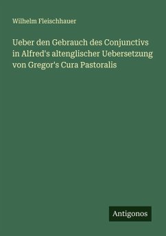 Ueber den Gebrauch des Conjunctivs in Alfred's altenglischer Uebersetzung von Gregor's Cura Pastoralis - Fleischhauer, Wilhelm