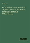 Die Theorie des Aristoteles und die Tragödie der antiken, christlichen, naturwissenchaftlichen Weltanschauung Die Theorie des Aristoteles und die Tragödie der antiken, christlichen, naturwissenchaftlichen Weltanschauung