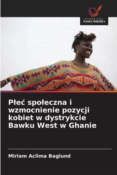 P¿e¿ spo¿eczna i wzmocnienie pozycji kobiet w dystrykcie Bawku West w Ghanie - Baglund, Miriam Aclima P¿e¿ spo¿eczna i wzmocnienie pozycji kobiet w dystrykcie Bawku West w Ghanie - Baglund, Miriam Aclima