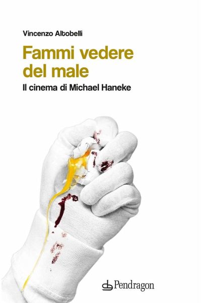 Fammi vedere del male. Il cinema di Michael Haneke Fammi vedere del male. Il cinema di Michael Haneke