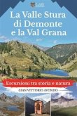 La Valle Stura di Demonte e la Val Grana. Escursioni tra storia e natura La Valle Stura di Demonte e la Val Grana. Escursioni tra storia e natura
