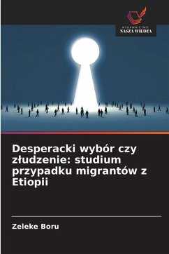 Desperacki wybór czy z¿udzenie: studium przypadku migrantów z Etiopii - Boru, Zeleke Desperacki wybór czy z¿udzenie: studium przypadku migrantów z Etiopii - Boru, Zeleke