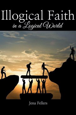Illogical Faith in a Logical World - Fellers, Jena