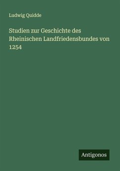 Studien zur Geschichte des Rheinischen Landfriedensbundes von 1254 - Quidde, Ludwig