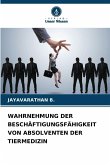 WAHRNEHMUNG DER BESCHÄFTIGUNGSFÄHIGKEIT VON ABSOLVENTEN DER TIERMEDIZIN WAHRNEHMUNG DER BESCHÄFTIGUNGSFÄHIGKEIT VON ABSOLVENTEN DER TIERMEDIZIN