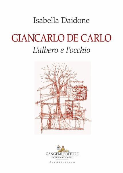 Giancarlo De Carlo. L'albero e l'occhio Giancarlo De Carlo. L'albero e l'occhio