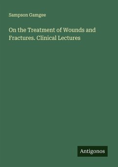 On the Treatment of Wounds and Fractures. Clinical Lectures - Gamgee, Sampson