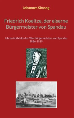 Friedrich Koeltze, der eiserne Bürgermeister von Spandau Friedrich Koeltze, der eiserne Bürgermeister von Spandau