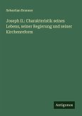 Joseph II.: Charakteristik seines Lebens, seiner Regierung und seiner Kirchenreform