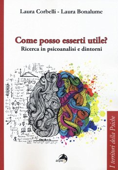 Come posso esserti utile? Ricerca in psicoanalisi e dintorni - Corbelli, Laura; Bonalume, Laura