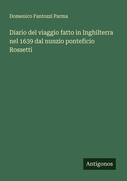 Diario del viaggio fatto in Inghilterra nel 1639 dal nunzio ponteficio Rossetti Diario del viaggio fatto in Inghilterra nel 1639 dal nunzio ponteficio Rossetti