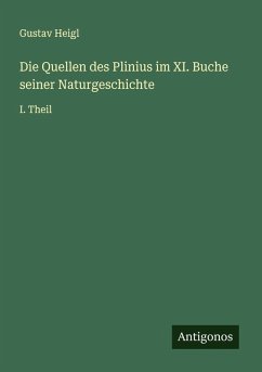 Die Quellen des Plinius im XI. Buche seiner Naturgeschichte - Heigl, Gustav