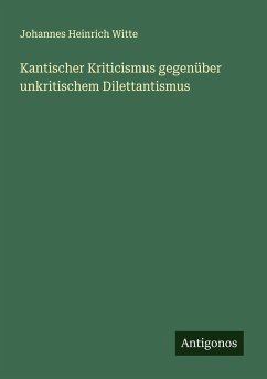 Kantischer Kriticismus gegenüber unkritischem Dilettantismus - Witte, Johannes Heinrich