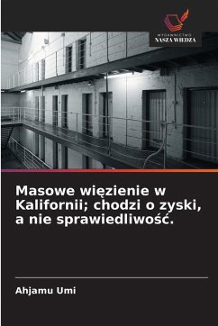 Masowe wi¿zienie w Kalifornii; chodzi o zyski, a nie sprawiedliwo¿¿. - Umi, Ahjamu Masowe wi¿zienie w Kalifornii; chodzi o zyski, a nie sprawiedliwo¿¿. - Umi, Ahjamu