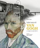 Sulle tracce di Van Gogh. Un viaggio sui luoghi dell'arte Sulle tracce di Van Gogh. Un viaggio sui luoghi dell'arte