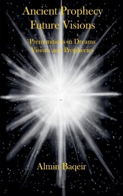Ancient Prophecy Future Visions - Premonitions in Dreams Visions and Prophecies - Baqeir, Almin Ancient Prophecy Future Visions - Premonitions in Dreams Visions and Prophecies - Baqeir, Almin