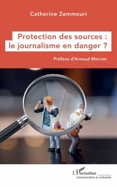 Protection des sources : le journalisme en danger ? - Zemmouri, Catherine Protection des sources : le journalisme en danger ? - Zemmouri, Catherine