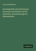 Kolonialpolitik und Christentum betrachtet mit Hinblick auf die deutschen Unternehmungen in Südwestafrika Kolonialpolitik und Christentum betrachtet mit Hinblick auf die deutschen Unternehmungen in Südwestafrika