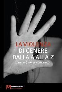 La violenza di genere dalla A alla Z - Ciaravolo, Virginia