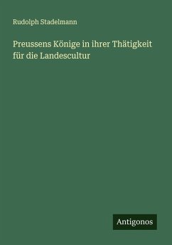 Preussens Könige in ihrer Thätigkeit für die Landescultur - Stadelmann, Rudolph