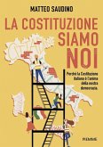 La Costituzione siamo noi. Perché la Costituzione italiana è l'anima della nostra democrazia La Costituzione siamo noi. Perché la Costituzione italiana è l'anima della nostra democrazia