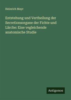 Cover Entstehung und Vertheilung der Secretionsorgane der Fichte und Lärche: Eine vegleichende anatomische Studie