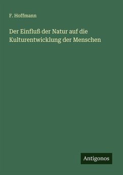Der Einfluß der Natur auf die Kulturentwicklung der Menschen - Hoffmann, F. Der Einfluß der Natur auf die Kulturentwicklung der Menschen - Hoffmann, F.