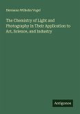 The Chemistry of Light and Photography in Their Application to Art, Science, and Industry