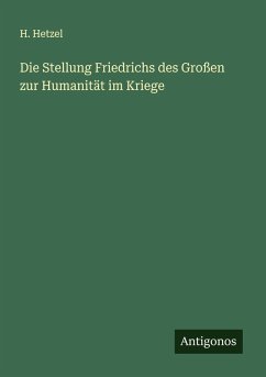 Die Stellung Friedrichs des Großen zur Humanität im Kriege - Hetzel, H.