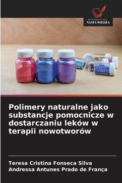 Polimery naturalne jako substancje pomocnicze w dostarczaniu leków w terapii nowotworów - Silva, Teresa Cristina Fonseca;França, Andressa Antunes Prado de Polimery naturalne jako substancje pomocnicze w dostarczaniu leków w terapii nowotworów - Silva, Teresa Cristina Fonseca;França, Andressa Antunes Prado de
