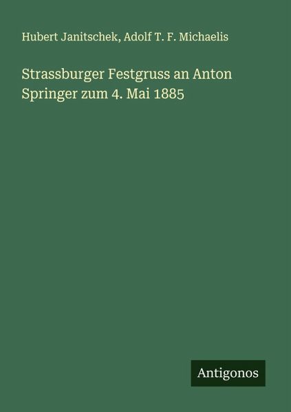 Strassburger Festgruss an Anton Springer zum 4. Mai 1885 Strassburger Festgruss an Anton Springer zum 4. Mai 1885