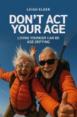 Don't Act Your Age: Living Younger Can Be Age-defying (eBook, ePUB) Don't Act Your Age: Living Younger Can Be Age-defying (eBook, ePUB)