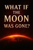 What If the Moon Was Gone? (eBook, ePUB) What If the Moon Was Gone? (eBook, ePUB)