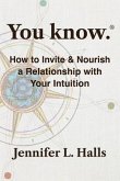 You know.® How to Invite & Nourish a Relationship with Your Intuition (eBook, ePUB)