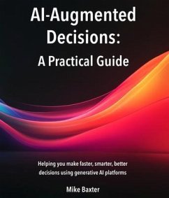 AI-Augmented Decisions (eBook, ePUB) - Baxter, Mike AI-Augmented Decisions (eBook, ePUB) - Baxter, Mike