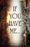 If You Have Me... (eBook, ePUB) If You Have Me... (eBook, ePUB)